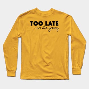 Too Late To Die Young Long Sleeve T-Shirt